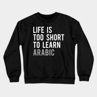 Life is Too Short to Learn Arabic Crewneck Sweatshirt